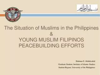 The Situation of Muslims in the Philippines &amp; YOUNG MUSLIM FILIPINOS PEACEBUILDING EFFORTS