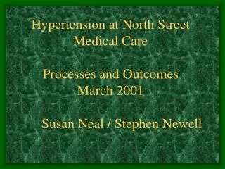 Hypertension at North Street Medical Care Processes and Outcomes March 2001 	Susan Neal / Stephen Newell