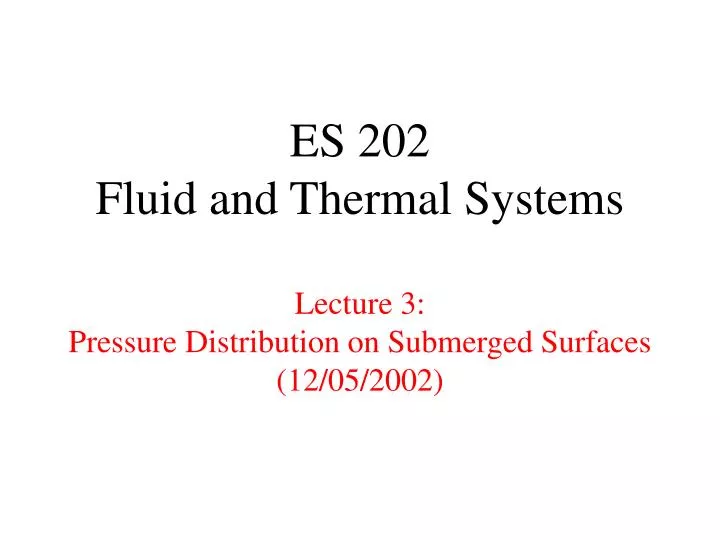 es 202 fluid and thermal systems lecture 3 pressure distribution on submerged surfaces 12 05 2002