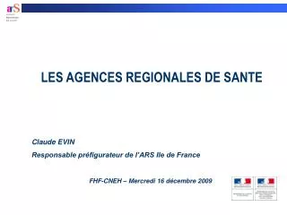 LES AGENCES REGIONALES DE SANTE Claude EVIN Responsable préfigurateur de l’ARS Ile de France FHF-CNEH – Mercredi 16 déce
