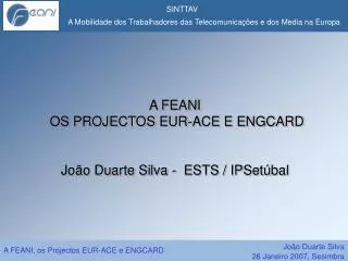 A FEANI OS PROJECTOS EUR-ACE E ENGCARD João Duarte Silva - ESTS / IPSetúbal
