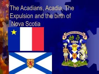 The Acadians, Acadia, The Expulsion and the birth of Nova Scotia