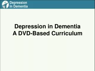 Depression in Dementia A DVD-Based Curriculum