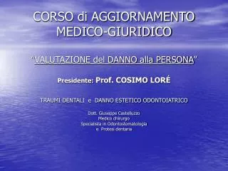 CORSO di AGGIORNAMENTO MEDICO-GIURIDICO “ VALUTAZIONE del DANNO alla PERSONA ” Presidente: Prof. COSIMO LORÉ