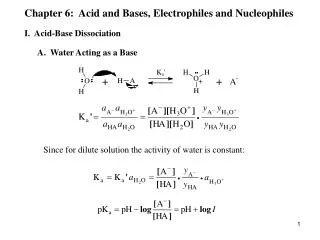 Chapter 6: Acid and Bases, Electrophiles and Nucleophiles I. Acid-Base Dissociation A. Water Acting as a Base