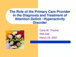 The Role of the Primary Care Provider in the Diagnosis and Treatment of Attention Deficit / Hyperactivity Disorder