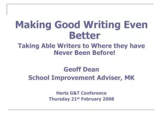 Making Good Writing Even Better Taking Able Writers to Where they have Never Been Before! Geoff Dean School Improvement