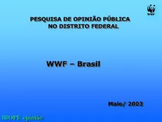 PESQUISA DE OPINIÃO PÚBLICA 		 NO DISTRITO FEDERAL 		WWF – Brasil Maio/ 2003