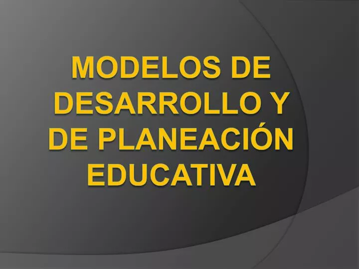modelos de desarrollo y de planeaci n educativa
