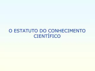 O ESTATUTO DO CONHECIMENTO CIENTÍFICO