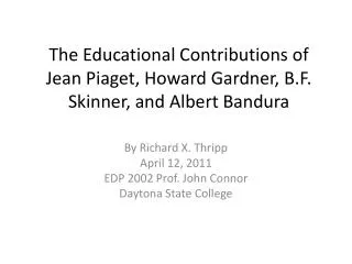 The Educational Contributions of Jean Piaget, Howard Gardner, B.F. Skinner, and Albert Bandura