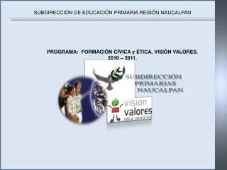 PROGRAMA: FORMACIÓN CÍVICA y ÉTICA, VISIÓN VALORES. 2010 – 2011.