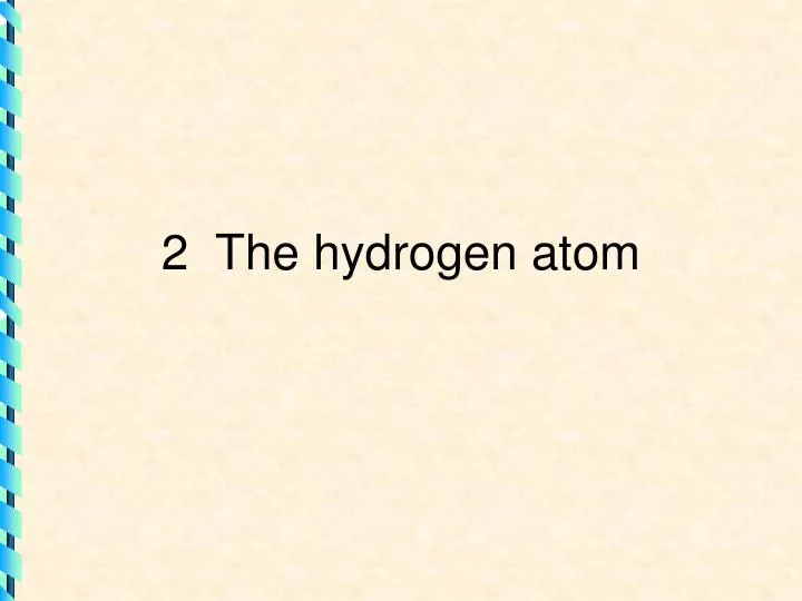 2 the hydrogen atom