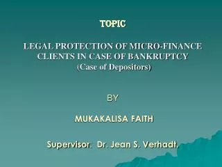 TOPIC LEGAL PROTECTION OF MICRO-FINANCE CLIENTS IN CASE OF BANKRUPTCY (Case of Depositors) BY MUKAKALISA FAITH Su