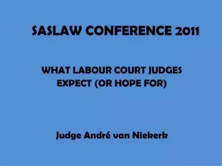 WHAT LABOUR COURT JUDGES EXPECT (OR HOPE FOR) Judge André van Niekerk