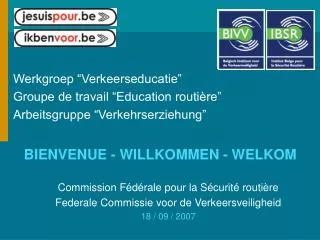 Werkgroep “Verkeerseducatie” 	 Groupe de travail “Education routière” Arbeitsgruppe “Verkehrserziehung” BIENVENUE - WILL