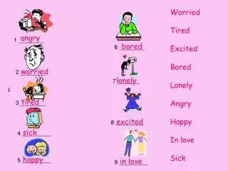 Worried Tired Excited Bored Lonely Angry Happy In love Sick