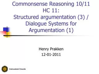 Commonsense Reasoning 10/11 HC 11: Structured argumentation (3) / Dialogue Systems for Argumentation (1)