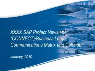 XXXX SAP Project Newsletter (CONNECT)/Business Lead Communications Matrix and Calendar January, 2010