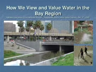 How We View and Value Water in the Bay Region Kathleen Van Velsor. Environmental Planner- Sustainable Silicon Valley Wa