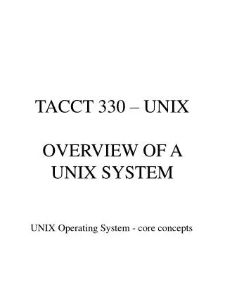 TACCT 330 – UNIX OVERVIEW OF A UNIX SYSTEM