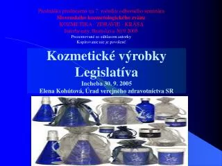Kozmetické výrobky Legislatíva Incheba 30. 9. 2005 Elena Kohútová, Úrad verejného zdravotníctva SR