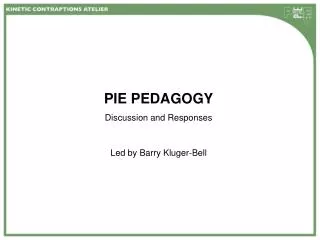 PIE PEDAGOGY Discussion and Responses Led by Barry Kluger-Bell