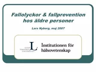 Fallolyckor &amp; fallprevention hos äldre personer Lars Nyberg, maj 2007