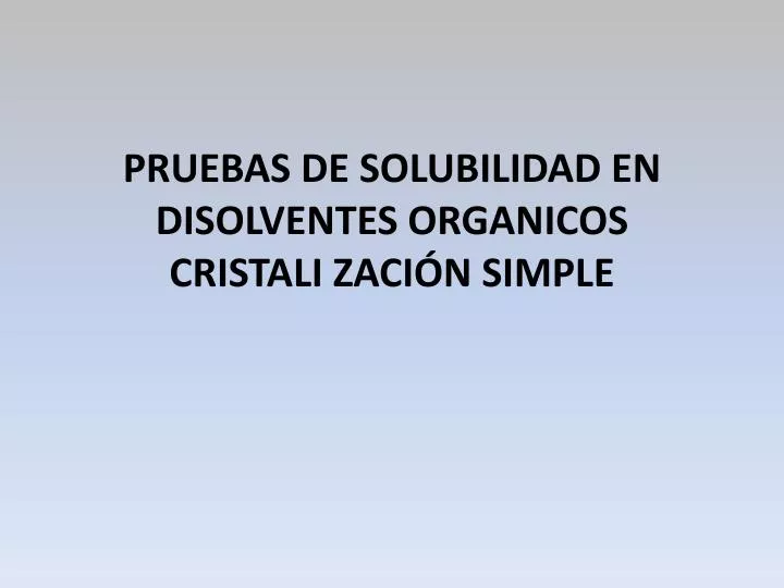 pruebas de solubilidad en disolventes organicos cristali zaci n simple