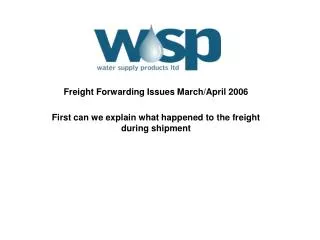 Freight Forwarding Issues March/April 2006 First can we explain what happened to the freight during shipment