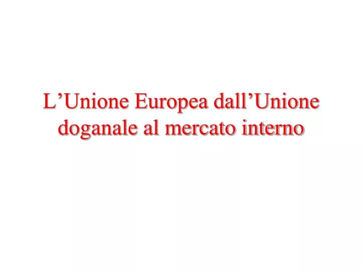 l unione europea dall unione doganale al mercato interno