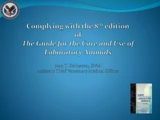 Complying with the 8 th edition of The Guide for the Care and Use of Laboratory Animals Joan T. Richerson, DVM Assistan