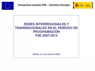 REDES INTERREGIONALES Y TRANSNACIONALES EN EL PERÍODO DE PROGRAMACIÓN FSE 2007-2013 Madrid, 2 y 3 de marzo de 2009
