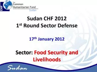 Sudan CHF 2012 1 st Round Sector Defense 17 th January 2012 Sector: Food Security and Livelihoods