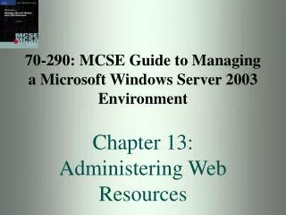 70-290: MCSE Guide to Managing a Microsoft Windows Server 2003 Environment Chapter 13: Administering Web Resources