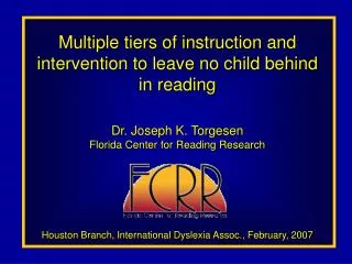 Multiple tiers of instruction and intervention to leave no child behind in reading Dr. Joseph K. Torgesen Florida Center
