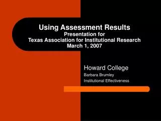 Using Assessment Results Presentation for Texas Association for Institutional Research March 1, 2007