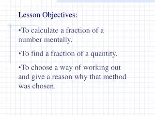 To calculate a fraction of a number mentally. To find a fraction of a quantity. To choose a way of working out and give