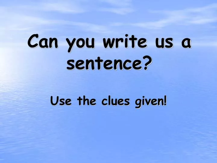 can you write us a sentence