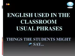 English used in the classroom Usual phrases THINGS THE students MIGHT SAY... www.claseshistoria.com