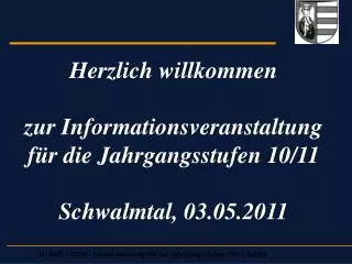 Herzlich willkommen zur Informationsveranstaltung für die Jahrgangsstufen 10/11 Schwalmtal, 03.05.2011