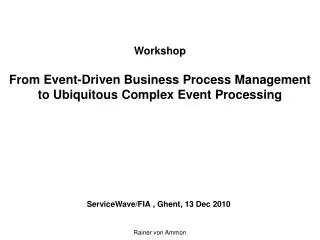 Workshop From Event-Driven Business Process Management to Ubiquitous Complex Event Processing