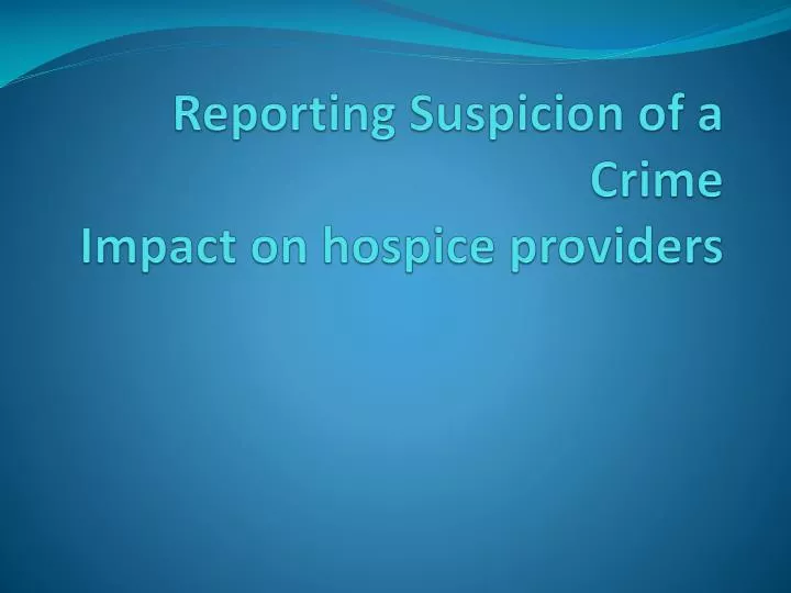 reporting suspicion of a crime impact on hospice providers