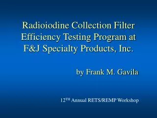 Radioiodine Collection Filter Efficiency Testing Program at F&amp;J Specialty Products, Inc. by Frank M. Gavila