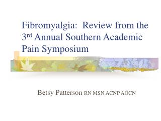 Fibromyalgia: Review from the 3 rd Annual Southern Academic Pain Symposium