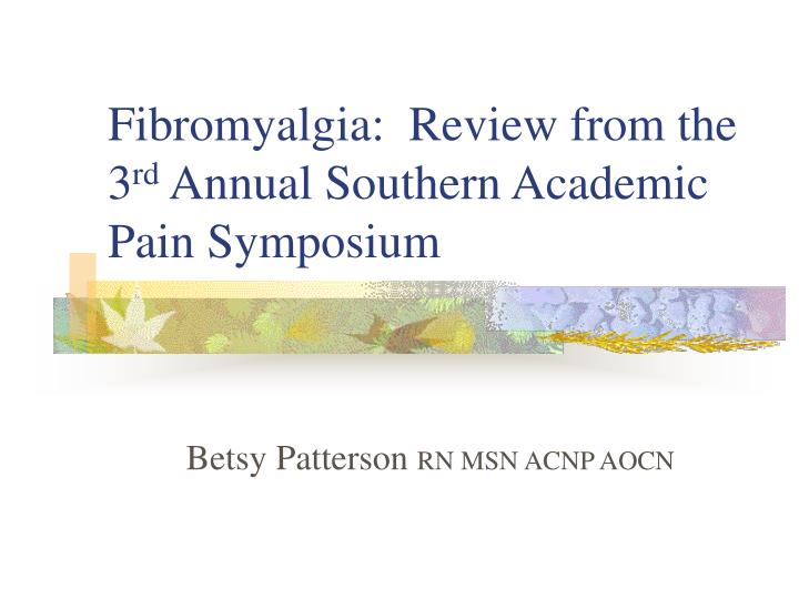 fibromyalgia review from the 3 rd annual southern academic pain symposium