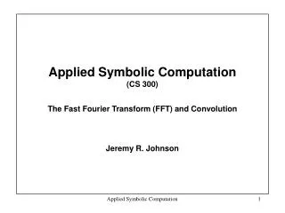 Applied Symbolic Computation (CS 300) The Fast Fourier Transform (FFT) and Convolution