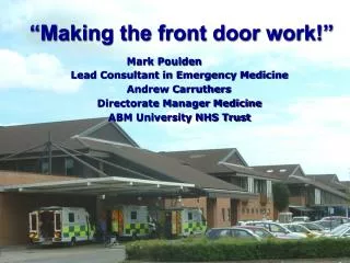 Mark Poulden 	 Lead Consultant in Emergency Medicine Andrew Carruthers	 Directorate Manager Medicine ABM University NHS