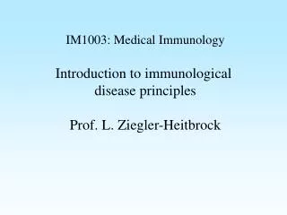 IM1003: Medical Immunology Introduction to immunological disease principles Prof. L. Ziegler-Heitbrock