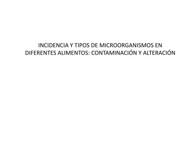 incidencia y tipos de microorganismos en diferentes alimentos contaminaci n y alteraci n